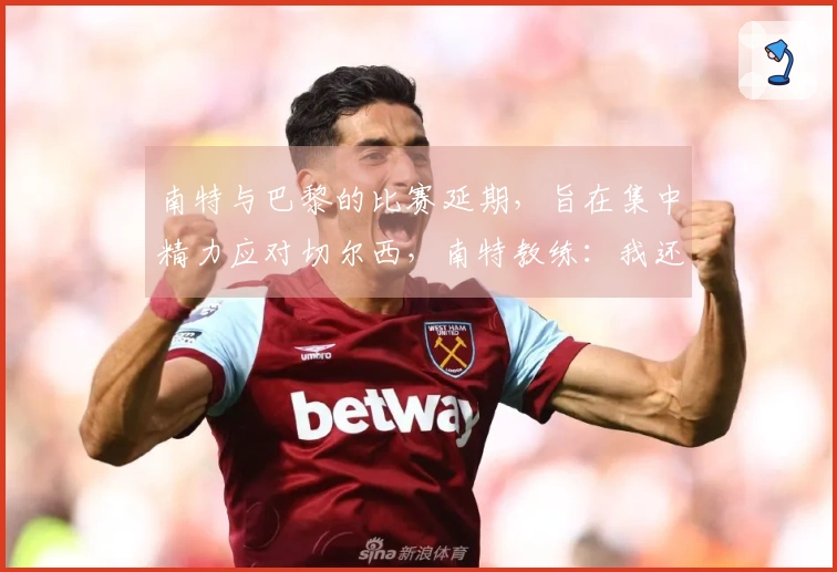 南特与巴黎的比赛延期，旨在集中精力应对切尔西，南特教练：我还有其他选择吗