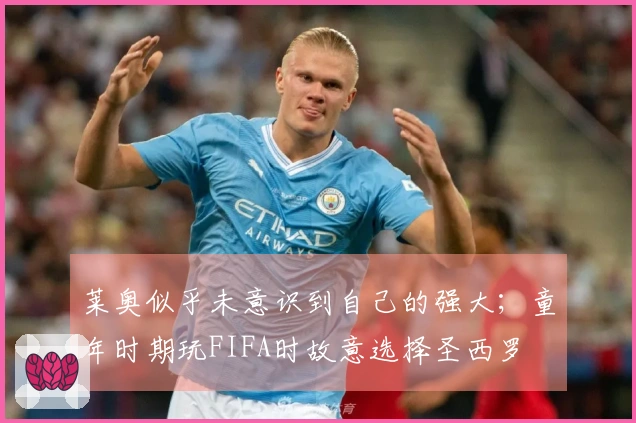 莱奥似乎未意识到自己的强大；童年时期玩FIFA时故意选择圣西罗