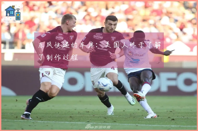 东风快递的车库：美国人终于了解了制作过程